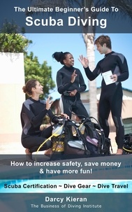  Darcy Kieran - The Ultimate Beginner's Guide to Scuba Diving: How to Increase Safety, Save Money &amp; Have More Fun!.