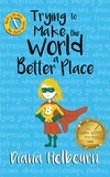  Diana Holbourn - Trying to Make the World a Better Place - Becky Bexley the Child Genius, #1.