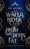  HR Moore - The Water Rider and the High Born Fae - Shadow and Ash.
