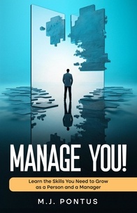  M. J. Pontus - Manage You! Learn the Skills You Need to Grow as a Person and a Manager.