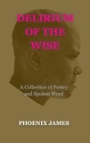  PHOENIX JAMES - Delirium of the Wise - Poetry &amp; Spoken Word.