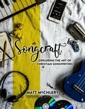  Matt McChlery - Songcraft: Exploring the Art of Christian Songwriting (Revised and Updated).
