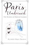 Kathryn Kemp-Griffin - Paris Undressed - The Secrets of French Lingerie.