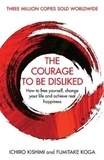Ichiro Kishimi et Fumitake Koga - The Courage To Be Disliked - How to free yourself, change your life and achieve real happiness.