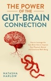  Natasha Harlow - The Power of the Gut-Brain Connection: How to Leverage the Gut-Brain Axis to Improve Your Physical, Mental and Emotional Well-Being.