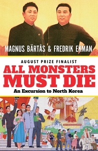 Magnus Bärtås et Fredrik Ekman - All Monsters Must Die - An Excursion to North Korea.