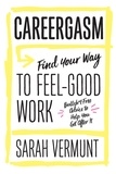 Sarah Vermunt - Careergasm - Find Your Way to Feel-Good Work.