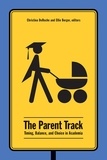 Christina DeRoche et Ellie D. Berger - The Parent Track - Timing, Balance, and Choice in Academia.