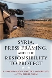 E. Donald Briggs et Walter C. Soderlund - Syria, Press Framing, and the Responsibility to Protect.
