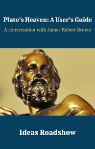 Howard Burton - Plato’s Heaven: A User’s Guide - A Conversation with James Robert Brown.
