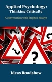 Howard Burton - Applied Psychology: Thinking Critically - A Conversation with Stephen Kosslyn.
