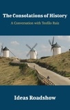 Howard Burton - The Consolations of History - A Conversation with Teofilo Ruiz.