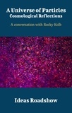 Howard Burton - A Universe of Particles: Cosmological Reflections - A Conversation with Rocky Kolb.