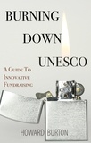 Howard Burton - Burning Down UNESCO: A Guide To Innovative Fundraising.