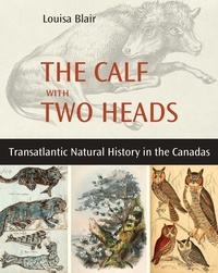 Louisa Blair - The Calf with Two Heads - Transatlantic Natural History in the Canadas.