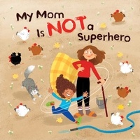 Darcie Naslund et Dania El Khatib - My Mom is NOT a Superhero.