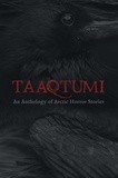 Aviaq Johnston et Richard Van Camp - Taaqtumi - An Anthology of Arctic Horror Stories.