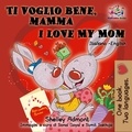  Shelley Admont - Ti voglio bene, mamma I Love My Mom (Bilingual Italian Children's Book) - Italian English Bilingual Collection.
