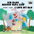  Shelley Admont - Ich habe meinen Papa lieb I Love My Dad  (German English Bilingual Book for Kids) - German English Bilingual Collection.