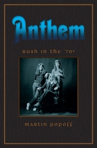 Martin Popoff - Anthem: Rush in the ’70s.