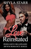  Shyla Starr - Love Reinstated - Persuasive Billionaire BWWM Romance Series, #3.