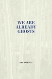 Kit Dobson - We are Already Ghosts.