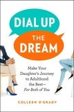  Colleen O'Grady - Dial Up the Dream: Make Your Daughter's Journey to Adulthood the Best—For Both of You.