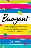  Susie deVille - Buoyant: The Entrepreneur’s Guide to Becoming Wildly Successful, Creative, and Free.