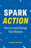 Gregg Brown - Spark Action: How to Lead Change That Matters.