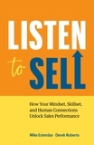  Mike Esterday et  Derek Roberts - Listen to Sell: How Your Mindset, Skillset, and Human Connections Unlock Sales Performance.