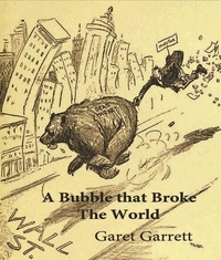 Garet Garrett - A Bubble That Broke the World.