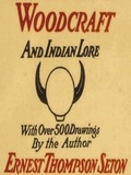 Ernest Thompson Seton - Woodcraft and Indian Lore: A Classic Guide from a Founding Father of the Boy Scouts of America.
