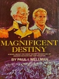 Paul I. Wellman - Magnificent Destiny.
