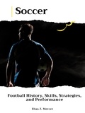  Elias Z. Mercer - Soccer: Football History, Skills, Strategies, and Performance.