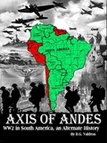  D.G. Valdron - Axis of Andes - WW2 in South America, #1.