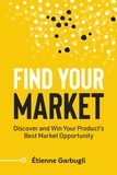  Étienne Garbugli - Find Your Market: Discover and Win Your Product’s Best Market Opportunity.