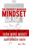  Gary Spencer-Smith - The Property Manager Mindset: Reduce Stress, Save Time, Earn More Money.