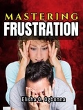  Elisha Ogbonna - Mastering Frustration:  Dealing with Stress, Anger and Toxic Relationship.