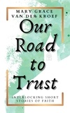  Mary Grace van der Kroef - Our Road to Trust: Interlocking Short Stories of Faith.