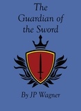  J P Wagner et  Beth Wagner - The Guardian of the Sword - Avantir, #1.