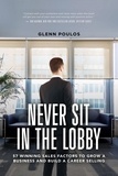  Glenn Poulos - Never Sit in the Lobby: 57 Winning Sales Factors to Grow a Business and Build a Career Selling.