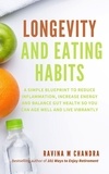  Ravina M Chandra - Longevity and Eating Habits: A Simple Blueprint to Reduce Inflammation, Increase Energy and Balance Gut Health So You Can Age Well and Live Vibrantly.