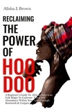  Alisha J. Brown - Reclaiming The Power Of Hoodoo: A Beginner's Guide to African American Folk Magic to Cultivate Peace &amp; Abundance Within Your Life Through Rootwork &amp; Conjure.