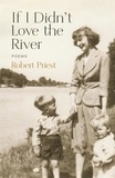 Robert Priest - If I Didn’t Love the River - Poems.