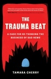 Tamara Cherry - The Trauma Beat - A Case for Re-Thinking the Business of Bad News.