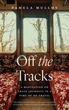 Pamela Mulloy - Off the Tracks - A Meditation on Train Journeys in a Time of No Travel.
