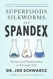 Joe Schwarcz - Superfoods, Silkworms, and Spandex - Science and Pseudoscience in Everyday Life.