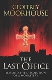 Geoffrey Moorhouse - The Last Office - 1539 and the Dissolution of a Monastery.