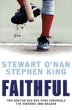 Stewart O'Nan et Stephen King - Faithful - Two Boston Red Sox Fans Chronicle the Historic 2004 Season.
