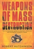 Robert Hutchinson - Weapons of Mass Destruction - The no-nonsense guide to nuclear, chemical and biological weapons today.